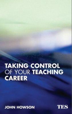 Taking Control of Your Teaching Career : A Guide for Teachers