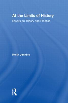 At the Limits of History : Essays on Theory and Practice