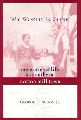 My World Is Gone : Memories of Life in a Southern Cotton Mill Town