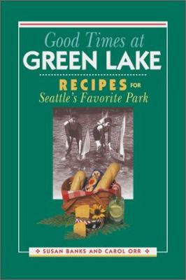 Good Times at Green Lake : Recipes for Seattle's Favorite Park