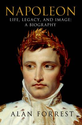 Napoleon : Life, Legacy, and Image - A Biography