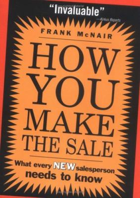 How You Make the Sale : What Every New Salesperson Needs to Know