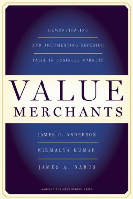 Value Merchants : Demonstrating and Documenting Superior Value in Business Markets