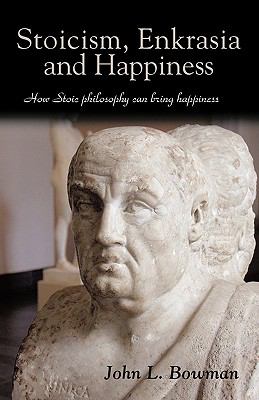 Stoicism, Enkrasia and Happiness : How Stoic Philosophy Can Bring Happiness