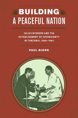 Building a Peaceful Nation : Julius Nyerere and the Establishment of Sovereignty in Tanzania, 1960-1964