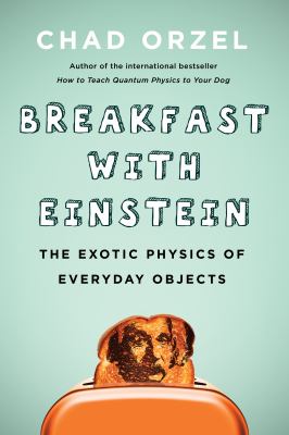 Breakfast with Einstein : The Exotic Physics of Everyday Objects