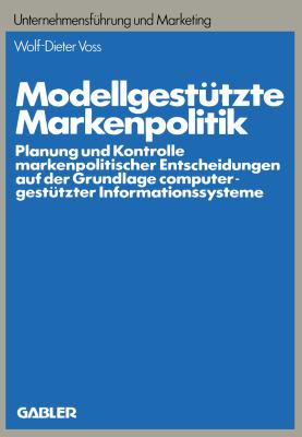 Modellgestützte Markenpolitik : Planung und Kontrolle Markenpolitischer Entscheidungen Auf der Grundlage Computergestützter Informationssysteme