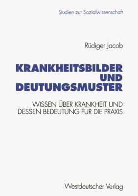 Krankheitsbilder und Deutungsmuster : Wissen über Krankheit und Dessen Bedeutung Für Die Praxis