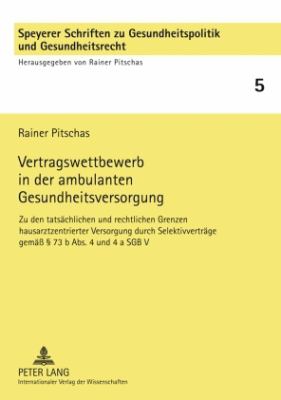 Vertragswettbewerb in der Ambulanten Gesundheitsversorgung : Zu Den Tatsaechlichen und Rechtlichen Grenzen Hausarztzentrierter Versorgung Durch Selektivvertraege Gemaeß § 73 B Abs. 4 und 4 a SGB V