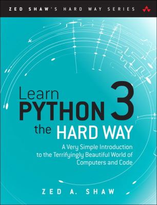 Learn Python 3 the Hard Way : A Very Simple Introduction to the Terrifyingly Beautiful World of Computers and Code