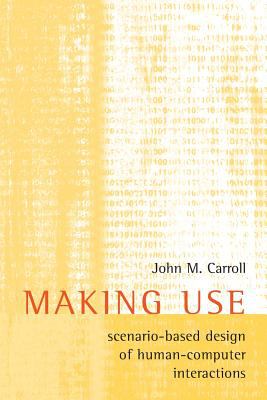 Making Use : Scenario-Based Design of Human-Computer Interactions
