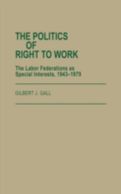 The Politics of the Right to Work : The Labor Federations As Special Interests, 1943-1979