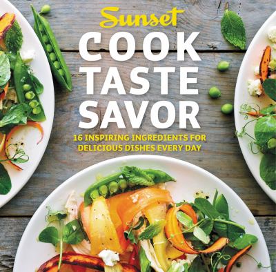 Cook Taste Savor : 16 Inspiring Ingredients for Delicious Dishes Every Day