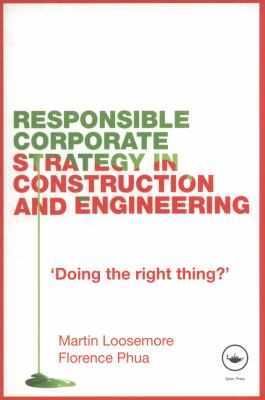 Responsible Corporate Strategy in Construction and Engineering : Doing the Right Thing?