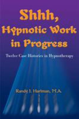 Shhh, Hypnotic Work in Progress : Twelve Case Histories in Hypnotherapy