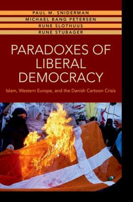 Paradoxes of Liberal Democracy : Islam, Western Europe, and the Danish Cartoon Crisis