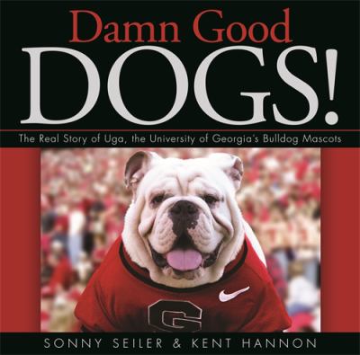 Damn Good Dogs! : The Real Story of Uga, the University of Georgia's Bulldog Mascots