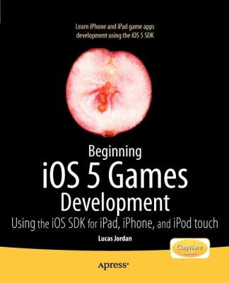 Beginning Ios 5 Games Development : Using the Ios Sdk for Ipad, Iphone and Ipod Touch