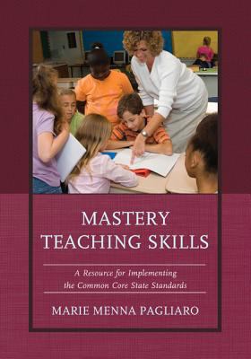 Mastery Teaching Skills : A Resource for Implementing the Common Core State Standards