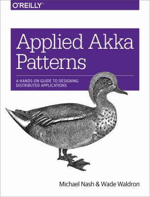 Applied Akka Patterns : A Hands-On Guide to Designing Distributed Applications