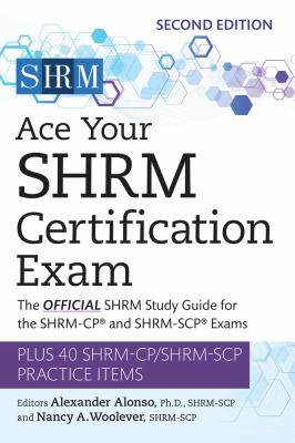 Ace Your SHRM Certification Exam : Study Tips and Advice for Success on the SHRM-CP and SHRM-SCP Exams