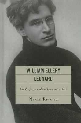 William Ellery Leonard : The Professor and the Locomotive-God