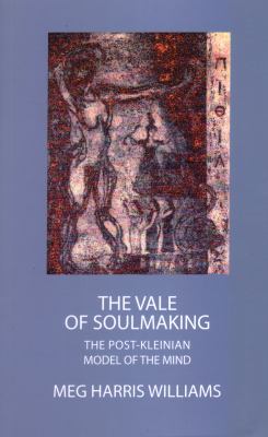 The Vale of Soulmaking : The Post-Kleinian Model of the Mind