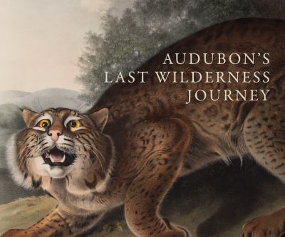 Audubon's Last Wilderness Journey : The Viviparous Quadrupeds of North America