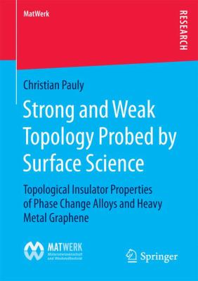Strong and Weak Topology Probed by Surface Science : Topological Insulator Properties of Phase Change Alloys and Heavy Metal Graphene