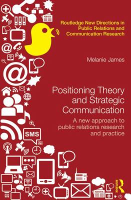 Positioning Theory and Strategic Communication : A New Approach to Public Relations Research and Practice