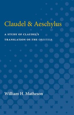 Claudel and Aeschylus : A Study of Claudel's Translation of the Oresteia