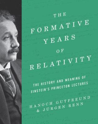 The Formative Years of Relativity : The History and Meaning of Einstein's Princeton Lectures