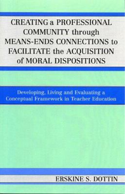 Creating a Professional Community Through Means-Ends Connections to Facilitate the Acquisition of Moral Disposition : Developing, Living and Evaluating a Conceptual Framework in Teacher Education