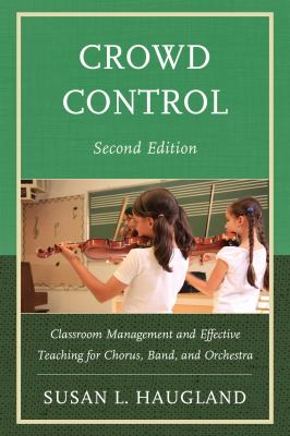 Crowd Control : Classroom Management and Effective Teaching for Chorus, Band, and Orchestra