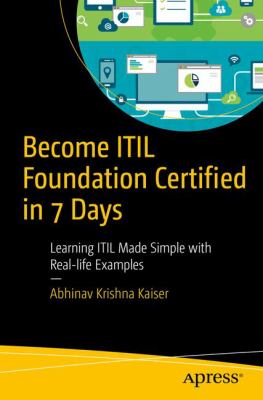 Become Itil Foundation Certified in 7 Days : Learning Itil Made Simple with Real Life Examples