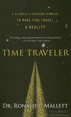 Time Traveler : A Scientist's Personal Mission to Make Time Travel a Reality
