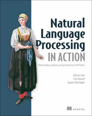 Natural Language Processing in Action : Understanding, Analyzing, and Generating Text with Python