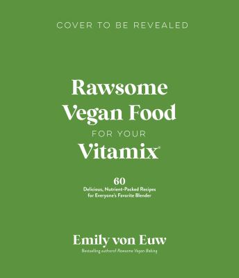 Vegan Food in Your Vitamix : 60+ Delicious, Nutrient-Packed Recipes for Everyone's Favorite Blender