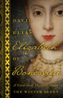 Elizabeth of Bohemia : A Novel about Elizabeth Stuart, the Winter Queen
