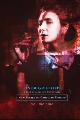 Linda Griffiths : New Essays on Canadian Theatre Volume 9