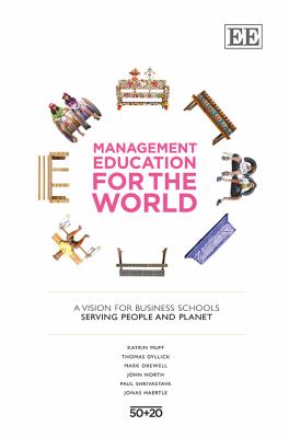 Management Education for the World : A Vision for Business Schools Serving People and the Planet