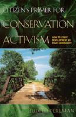 Citizen's Primer for Conservation Activism : How to Fight Development in Your Community