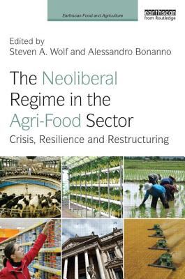 The Neoliberal Regime in the Agri-Food Sector : Crisis, Resilience, and Restructuring