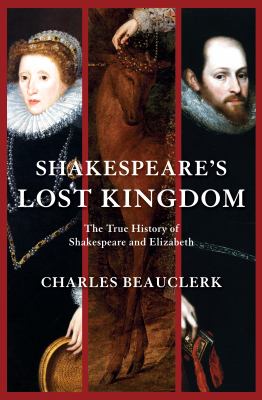 Shakespeare's Lost Kingdom : The True History of Shakespeare and Elizabeth