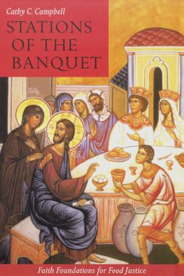Stations of the Banquet : Faith Foundations for Food Justice