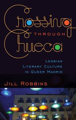 Crossing Through Chueca : Lesbian Literary Culture in Queer Madrid