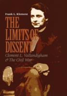 The Limits of Dissent : Clement L. Vallandigham and the Civil War