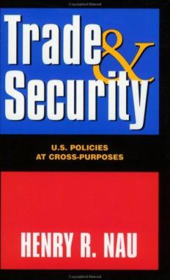 Trade and Security : U. S. Policies at Cross-Purposes