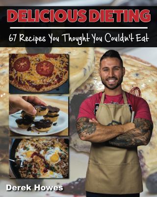 Delicious Dieting : 67 Recipes You Thought You Couldn't Eat