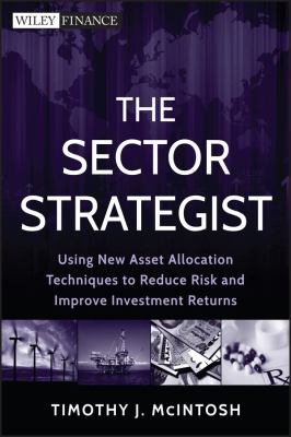 The Sector Strategist : Using New Asset Allocation Techniques to Reduce Risk and Improve Investment Returns